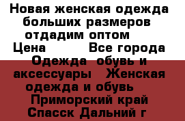 Новая женская одежда больших размеров (отдадим оптом)   › Цена ­ 500 - Все города Одежда, обувь и аксессуары » Женская одежда и обувь   . Приморский край,Спасск-Дальний г.